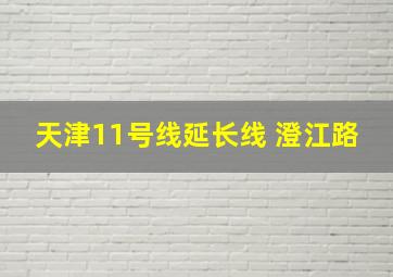 天津11号线延长线 澄江路